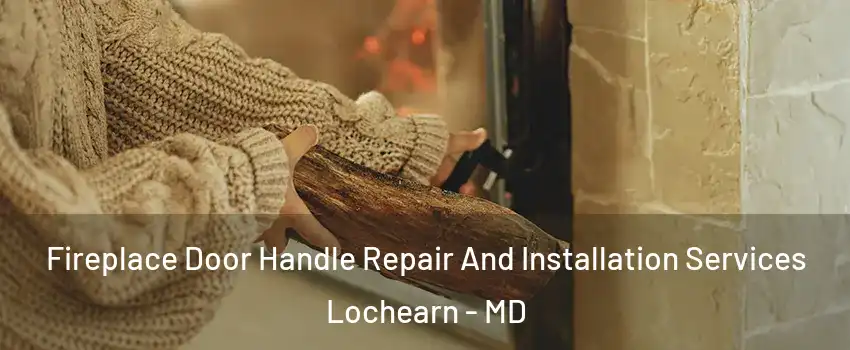  Fireplace Door Handle Repair And Installation Services Lochearn - MD