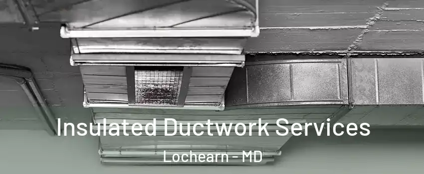  Insulated Ductwork Services Lochearn - MD