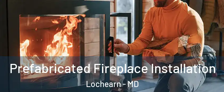  Prefabricated Fireplace Installation Lochearn - MD