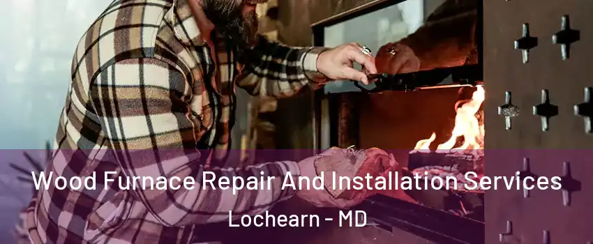  Wood Furnace Repair And Installation Services Lochearn - MD